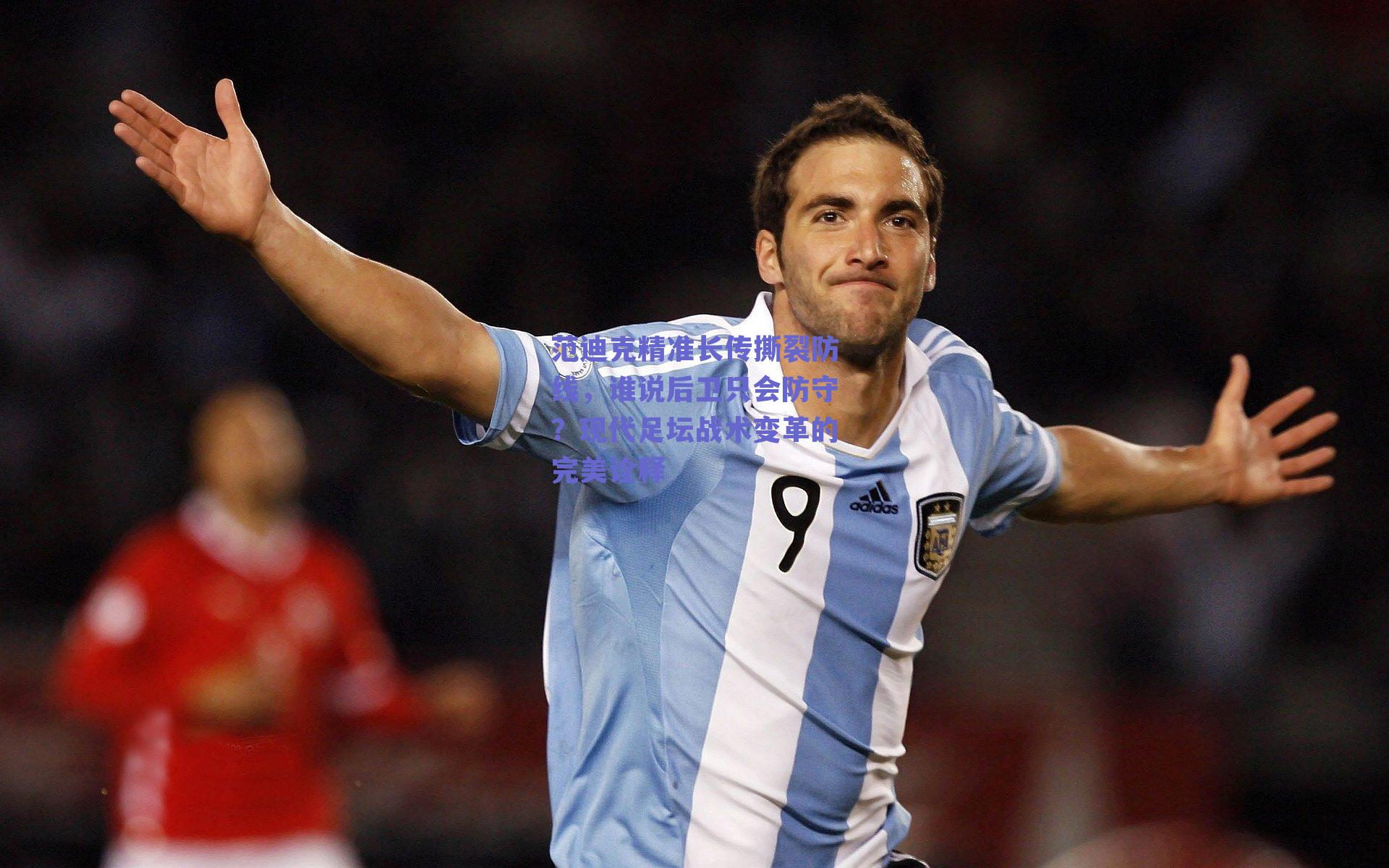 范迪克精准长传撕裂防线，谁说后卫只会防守？现代足坛战术变革的完美诠释