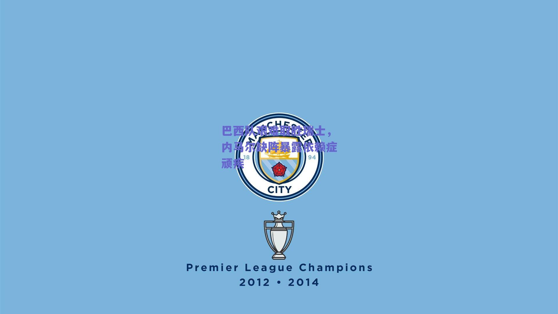 巴西队艰难取胜瑞士，内马尔缺阵暴露依赖症顽疾