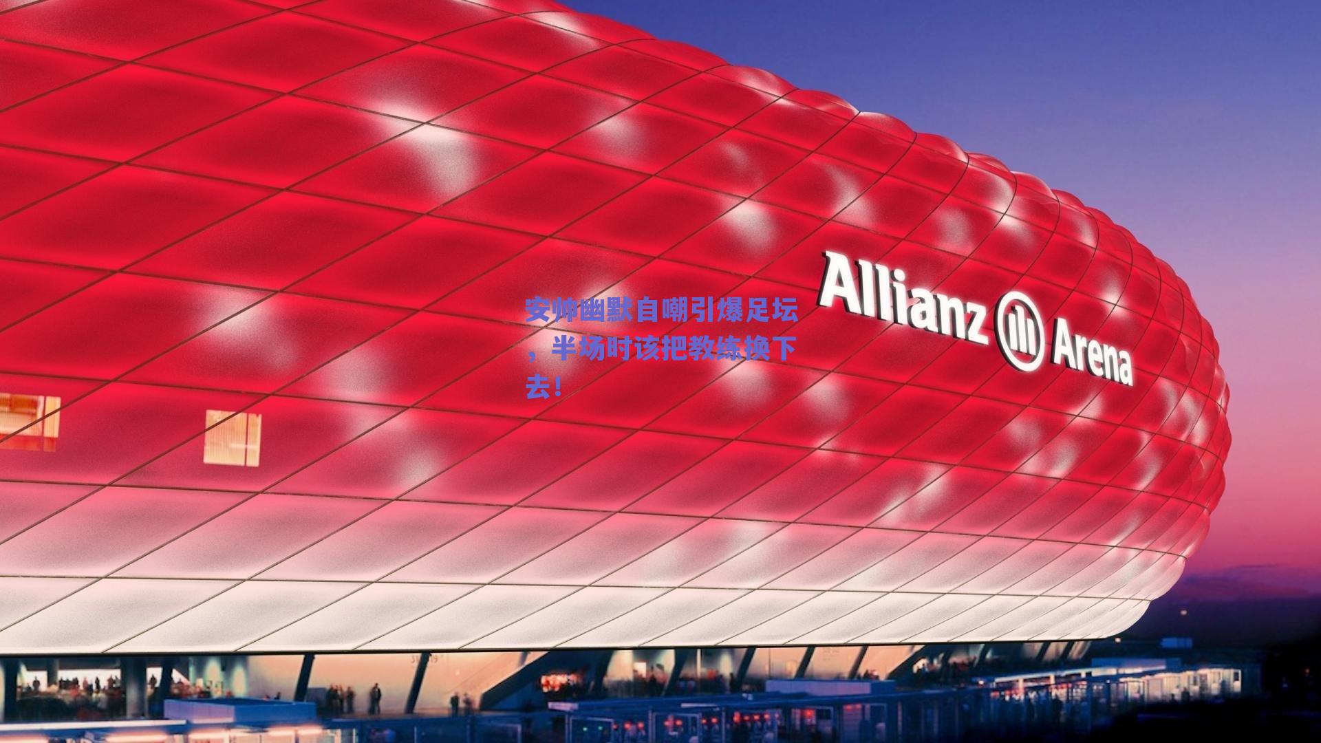 安帅幽默自嘲引爆足坛，半场时该把教练换下去！