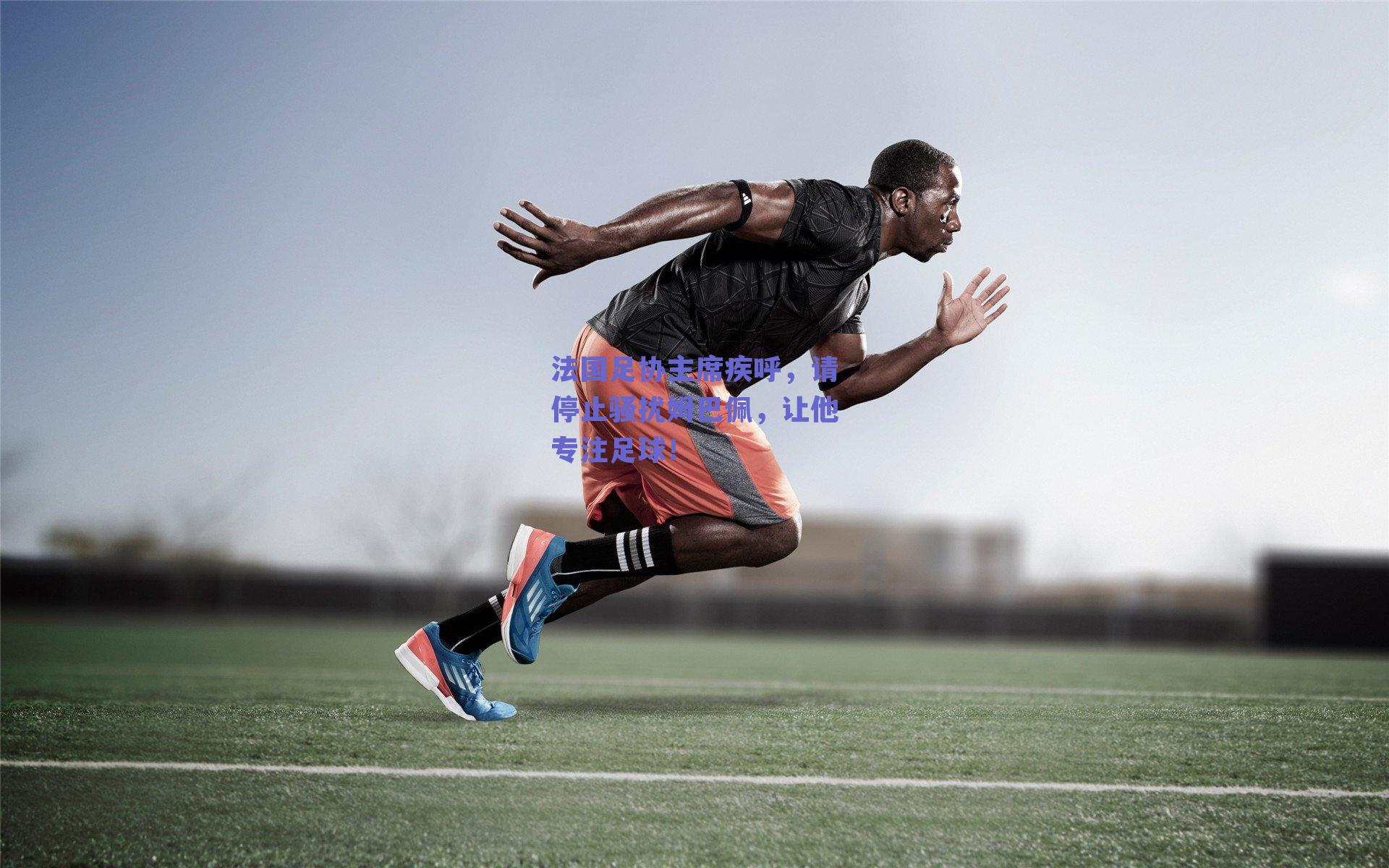 法国足协主席疾呼，请停止骚扰姆巴佩，让他专注足球！