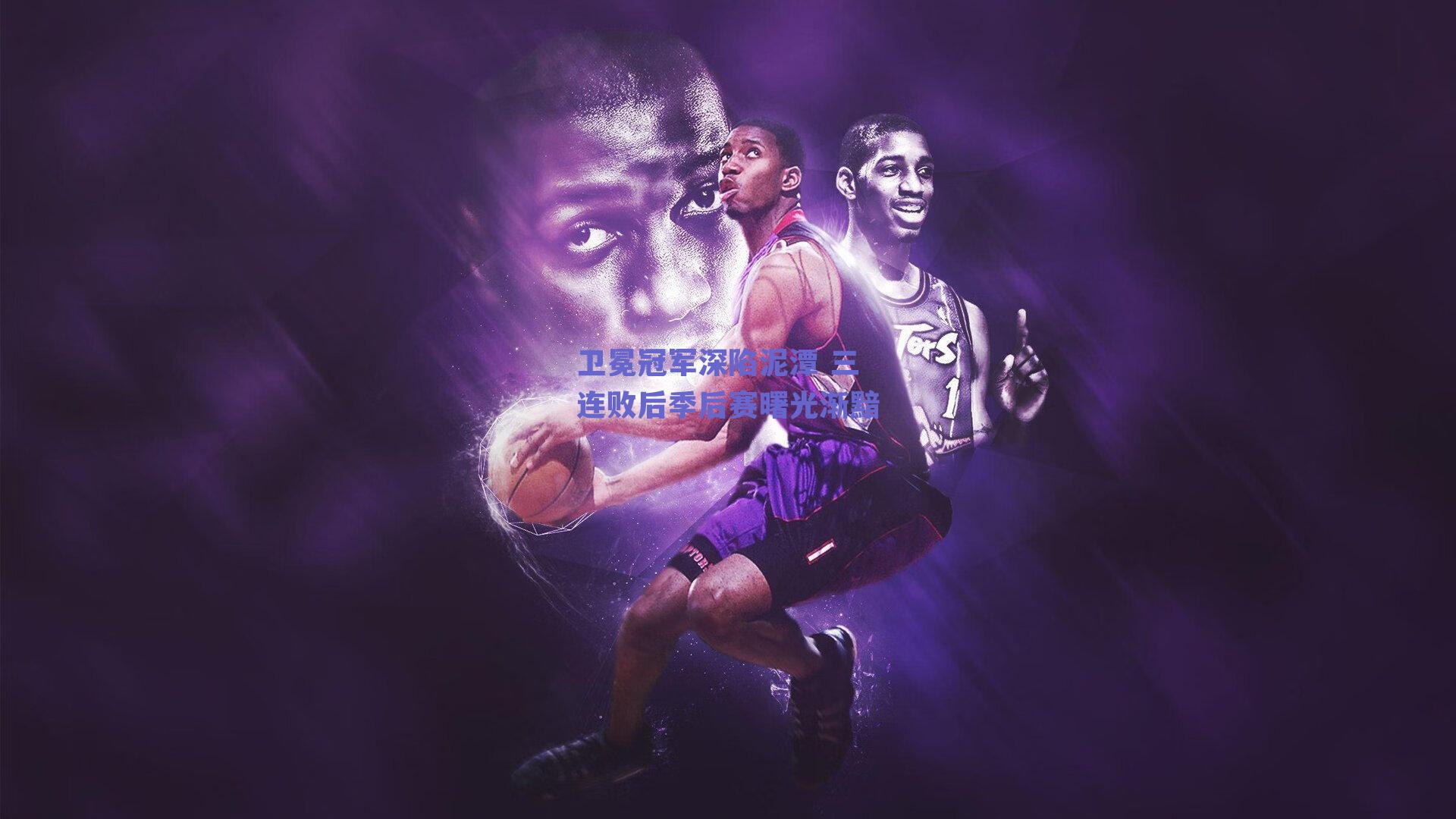 卫冕冠军深陷泥潭 三连败后季后赛曙光渐黯