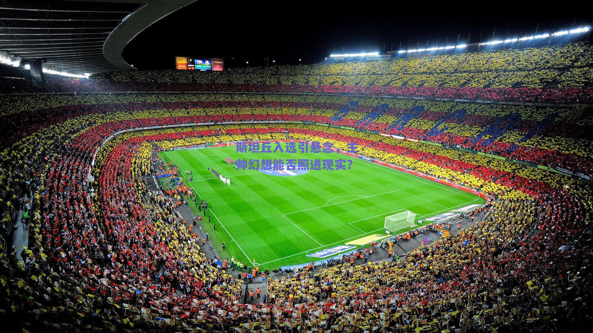 斯坦丘入选引悬念，主帅幻想能否照进现实？