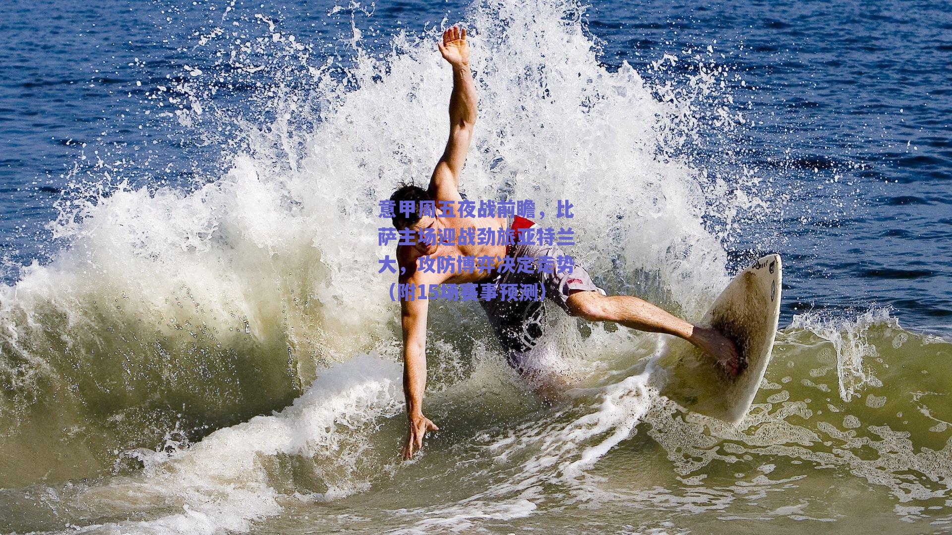 意甲周五夜战前瞻,比萨主场迎战劲旅亚特兰大,攻防博弈决定走势(附15场赛事预测)